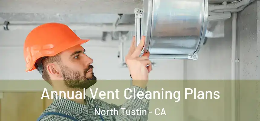  Annual Vent Cleaning Plans North Tustin - CA