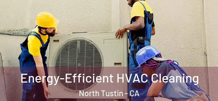 Energy-Efficient HVAC Cleaning North Tustin - CA
