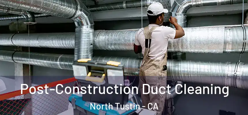  Post-Construction Duct Cleaning North Tustin - CA