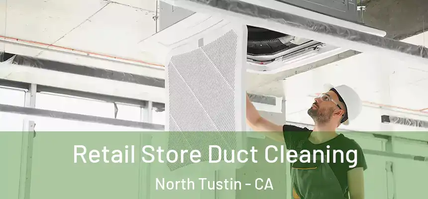  Retail Store Duct Cleaning North Tustin - CA