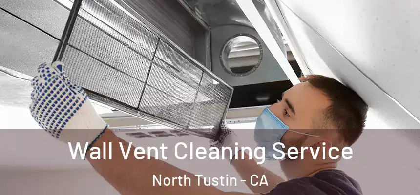  Wall Vent Cleaning Service North Tustin - CA